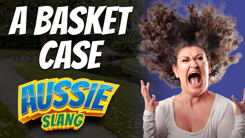 pete smissen, host of the aussie english podcast, aussie slang, australian slang, english slang, a basket case, basket case meaning, basket case idiom, basket case synonyms