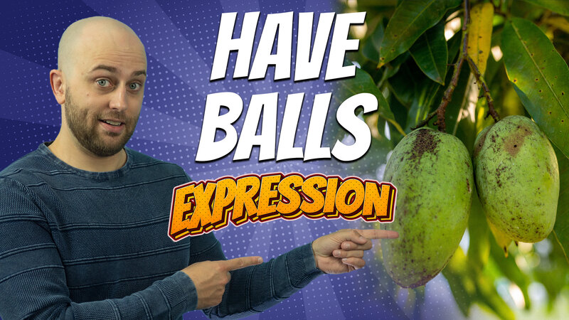 pete smissen, host of the aussie english podcast, english expression, english idioms, have balls, have balls meaning, english idioms with the word ball, what is have balls, use have balls in a sentence